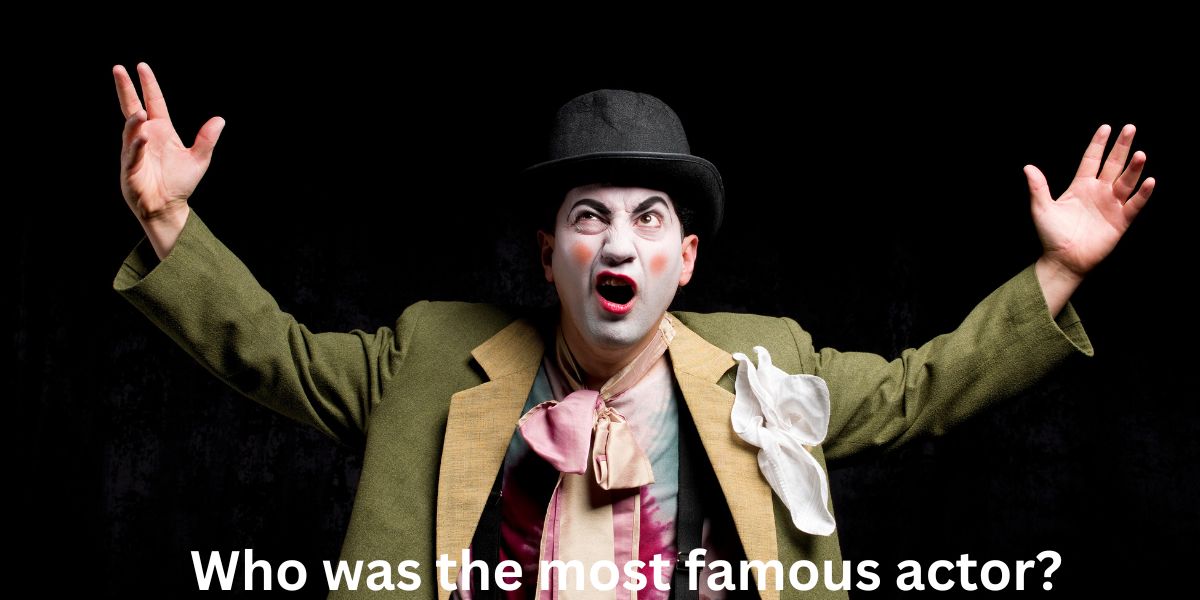 Who was the most famous actor?